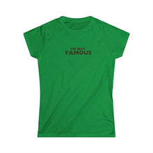 Load image into Gallery viewer, I'm NOT Famous Women's Softstyle Tee (version 2)