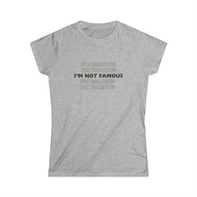Load image into Gallery viewer, I'm NOT Famous Women's Softstyle Tee (version 1)