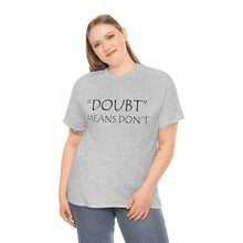 Load image into Gallery viewer, Doubt Means Don&#39;t Unisex Heavy Cotton Tee