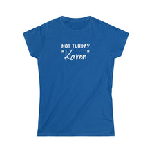 Load image into Gallery viewer, Not Tuhday "Karen" Women's Softstyle Tee