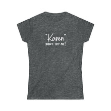 Load image into Gallery viewer, &quot;Karen&quot; Don&#39;t Try Me Women&#39;s Softstyle Tee