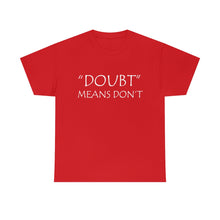 Load image into Gallery viewer, Doubt Means Don&#39;t Unisex Heavy Cotton Tee