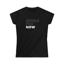 Load image into Gallery viewer, Single for Now Women's Softstyle Tee