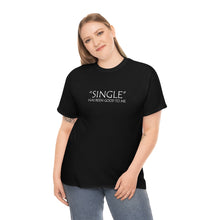 Load image into Gallery viewer, Single Has Been Good to Me Unisex Heavy Cotton Tee