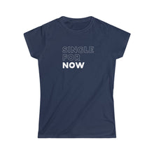 Load image into Gallery viewer, Single for Now Women's Softstyle Tee