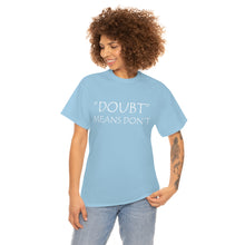 Load image into Gallery viewer, Doubt Means Don&#39;t Unisex Heavy Cotton Tee