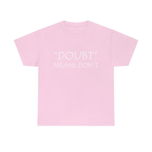 Load image into Gallery viewer, Doubt Means Don&#39;t Unisex Heavy Cotton Tee