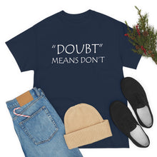 Load image into Gallery viewer, Doubt Means Don&#39;t Unisex Heavy Cotton Tee