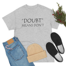 Load image into Gallery viewer, Doubt Means Don&#39;t Unisex Heavy Cotton Tee