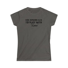 Load image into Gallery viewer, Find Someone Else to Play with &quot;Karen&quot; Black Women&#39;s Softstyle Tee