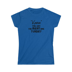 "Karen" You Got the Right One Tuhday Black Women's Softstyle Tee