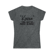 Load image into Gallery viewer, &quot;Karen&quot; You Betta Move Along Black Women&#39;s Softstyle Tee