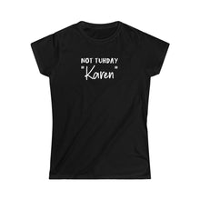 Load image into Gallery viewer, Not Tuhday "Karen" Women's Softstyle Tee