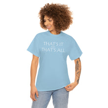 Load image into Gallery viewer, That's it &amp; That's All Heavy Cotton Tee