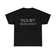 Load image into Gallery viewer, Doubt Means Don&#39;t Unisex Heavy Cotton Tee