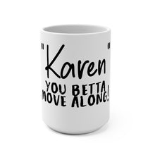 Load image into Gallery viewer, &quot;Karen&quot; You Betta Move Along Mug 15oz