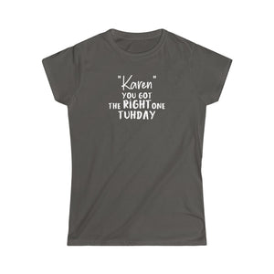"Karen" You Got the Right One Tuhday Women's Softstyle Tee