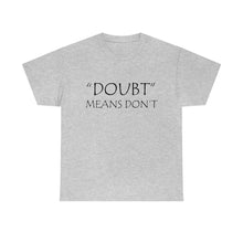 Load image into Gallery viewer, Doubt Means Don&#39;t Unisex Heavy Cotton Tee