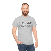 Load image into Gallery viewer, Doubt Means Don&#39;t Unisex Heavy Cotton Tee