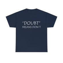 Load image into Gallery viewer, Doubt Means Don&#39;t Unisex Heavy Cotton Tee