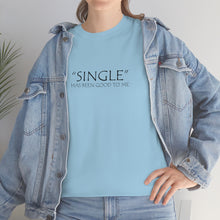 Load image into Gallery viewer, Single Has Been Good to Me Unisex Heavy Cotton Tee