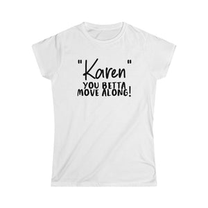 "Karen" You Betta Move Along Black Women's Softstyle Tee