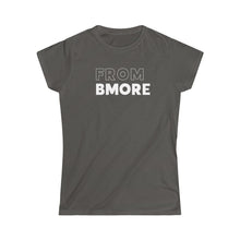 Load image into Gallery viewer, From Bmore Women&#39;s Softstyle Tee