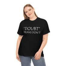 Load image into Gallery viewer, Doubt Means Don&#39;t Unisex Heavy Cotton Tee