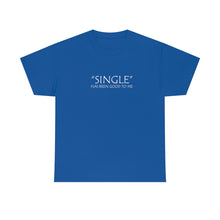 Load image into Gallery viewer, Single Has Been Good to Me Unisex Heavy Cotton Tee