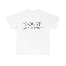 Load image into Gallery viewer, Doubt Means Don&#39;t Unisex Heavy Cotton Tee