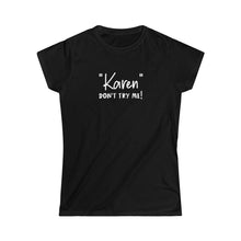 Load image into Gallery viewer, &quot;Karen&quot; Don&#39;t Try Me Women&#39;s Softstyle Tee