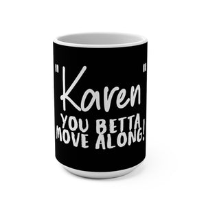 "Karen" You Betta Move Along Mug 15oz