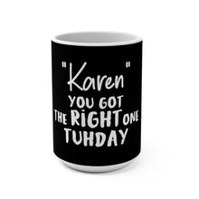 Load image into Gallery viewer, &quot;Karen&quot; You Got the Right One Tuhday Mug 15oz