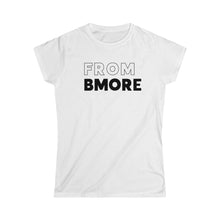 Load image into Gallery viewer, From Bmore Women&#39;s Softstyle Tee