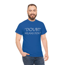 Load image into Gallery viewer, Doubt Means Don&#39;t Unisex Heavy Cotton Tee