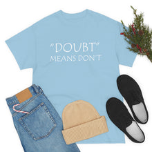 Load image into Gallery viewer, Doubt Means Don&#39;t Unisex Heavy Cotton Tee