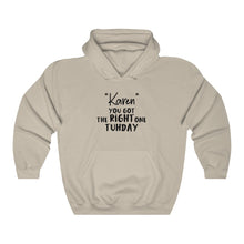 Load image into Gallery viewer, &quot;Karen&quot; You Got The Right One Tuhday Hooded Sweatshirt