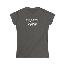 Load image into Gallery viewer, Not Tuhday "Karen" Women's Softstyle Tee