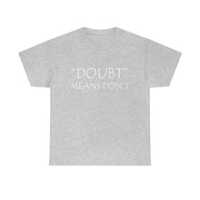 Load image into Gallery viewer, Doubt Means Don&#39;t Unisex Heavy Cotton Tee