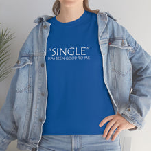 Load image into Gallery viewer, Single Has Been Good to Me Unisex Heavy Cotton Tee
