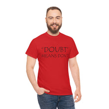 Load image into Gallery viewer, Doubt Means Don&#39;t Unisex Heavy Cotton Tee