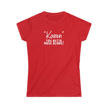 Load image into Gallery viewer, &quot;Karen&quot; You Betta Move Along Women&#39;s Softstyle Tee